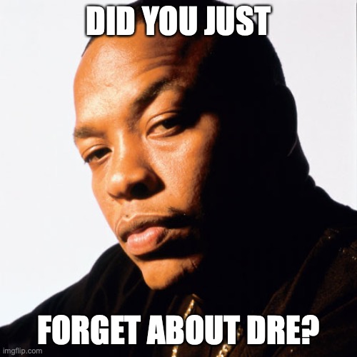 Nuh uh | DID YOU JUST; FORGET ABOUT DRE? | image tagged in dr dre | made w/ Imgflip meme maker