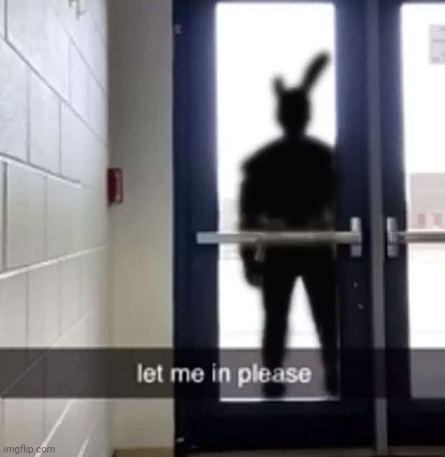 He wants to come back | image tagged in shitpost,fnaf,oh wow are you actually reading these tags | made w/ Imgflip meme maker