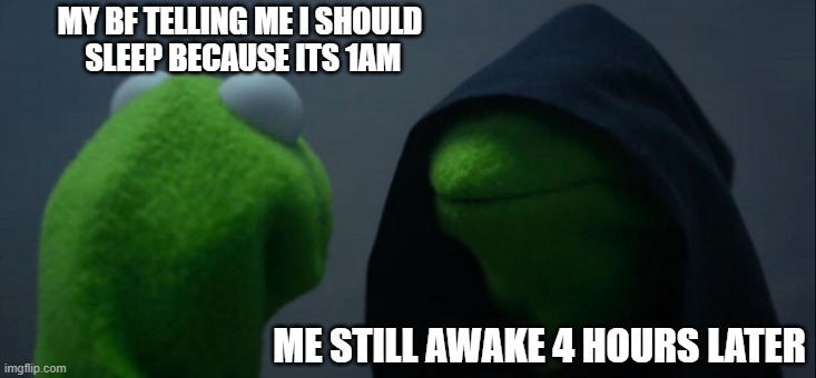 Timezones are a bitch | MY BF TELLING ME I SHOULD
 SLEEP BECAUSE ITS 1AM; ME STILL AWAKE 4 HOURS LATER | image tagged in memes,evil kermit | made w/ Imgflip meme maker