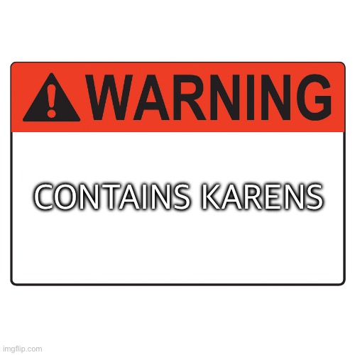 The mall be like | CONTAINS KARENS | image tagged in warning label | made w/ Imgflip meme maker