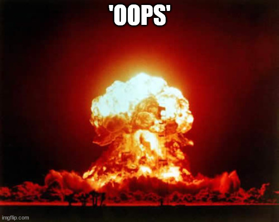 Nuclear Explosion Meme | 'OOPS' | image tagged in memes,nuclear explosion | made w/ Imgflip meme maker