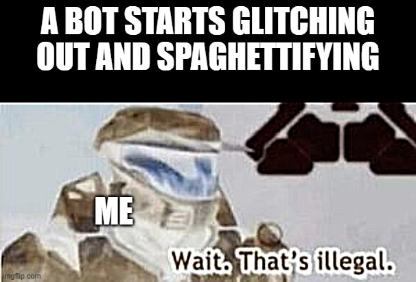 Ravenfield glitches be like: | A BOT STARTS GLITCHING OUT AND SPAGHETTIFYING; ME | image tagged in wait that's illegal | made w/ Imgflip meme maker