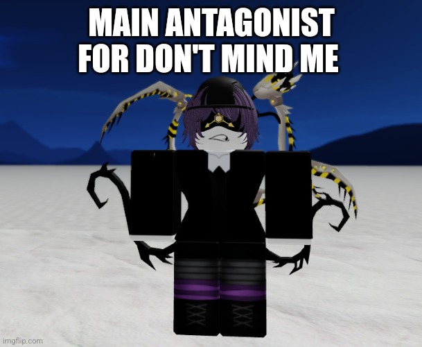 More info in the comments | MAIN ANTAGONIST FOR DON'T MIND ME | made w/ Imgflip meme maker