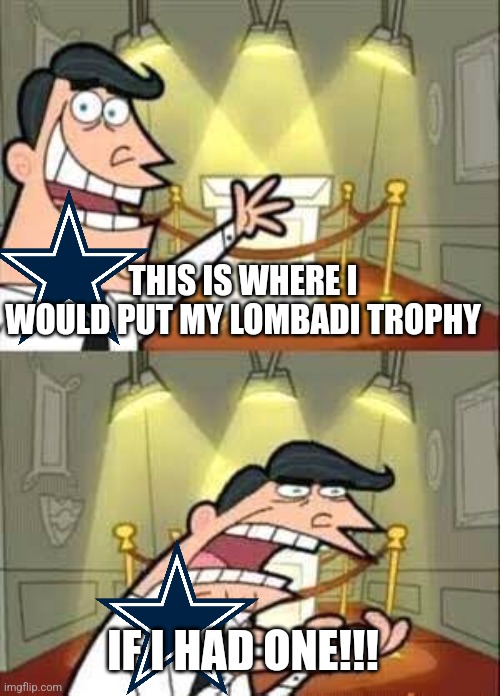Dinkelberg | THIS IS WHERE I WOULD PUT MY LOMBADI TROPHY; IF I HAD ONE!!! | image tagged in dinkelberg | made w/ Imgflip meme maker