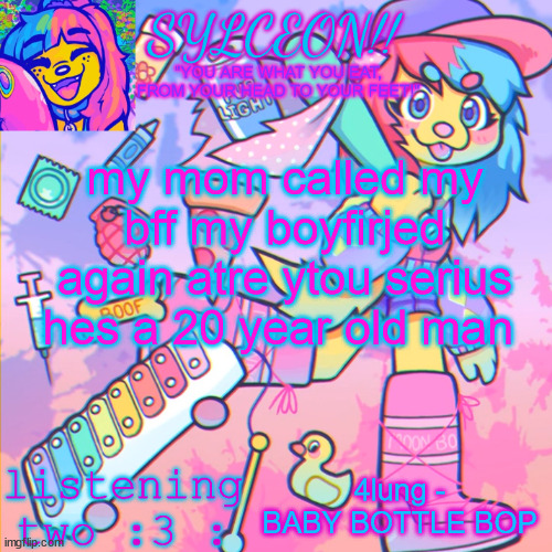 THIS IS SYLCEON SPEAKJIN AND UR LISTENIN 2 4LUNG!! | my mom called my bff my boyfirjed again atre ytou serius hes a 20 year old man; 4lung - BABY BOTTLE BOP | image tagged in this is sylceon speakjin and ur listenin 2 4lung | made w/ Imgflip meme maker