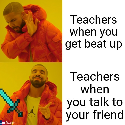 (Did you know I'm Canadian?) I HEARD THAT! | Teachers when you get beat up; Teachers when you talk to your friend | image tagged in memes,drake hotline bling | made w/ Imgflip meme maker