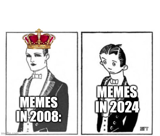 Sad world | MEMES IN 2024; MEMES IN 2008: | image tagged in first ever meme | made w/ Imgflip meme maker