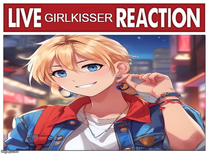 me fr | GIRLKISSER | image tagged in live reaction | made w/ Imgflip meme maker