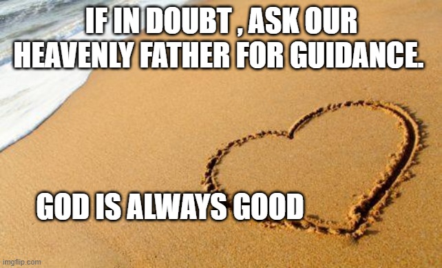 Beach Heart  | IF IN DOUBT , ASK OUR HEAVENLY FATHER FOR GUIDANCE. GOD IS ALWAYS GOOD | image tagged in beach heart,yahweh | made w/ Imgflip meme maker