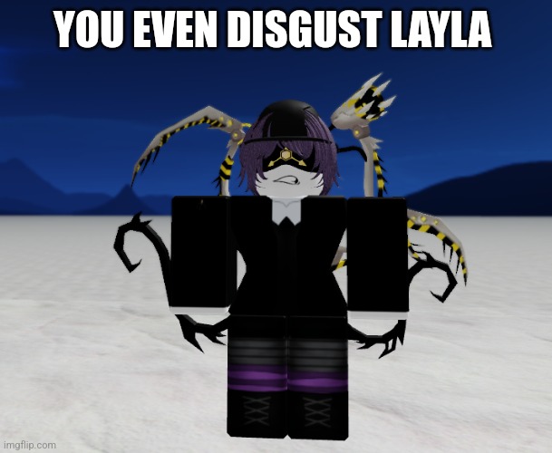 YOU EVEN DISGUST LAYLA | made w/ Imgflip meme maker