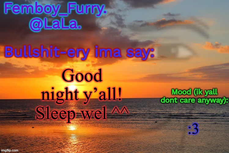 LaLa temp ig retarddd | Good night y’all! Sleep wel ^^; :3 | image tagged in lala temp ig retarddd | made w/ Imgflip meme maker