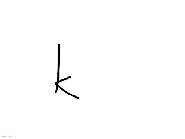 k | made w/ Imgflip meme maker