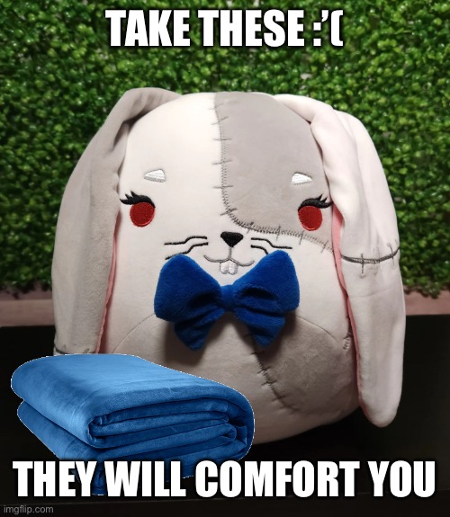 TAKE THESE :’( THEY WILL COMFORT YOU | made w/ Imgflip meme maker