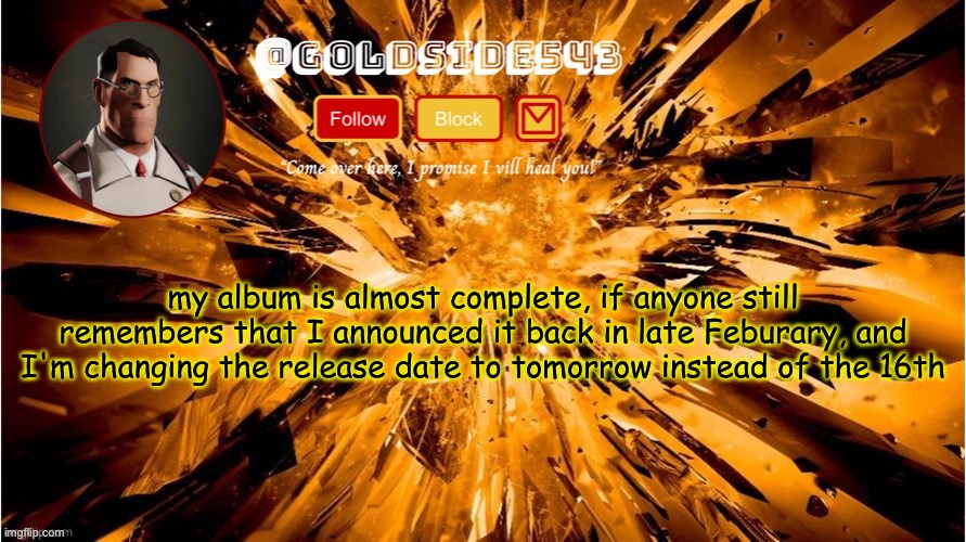 it's fucking amazing so far | my album is almost complete, if anyone still remembers that I announced it back in late Feburary, and I'm changing the release date to tomorrow instead of the 16th | image tagged in gold's announcement template | made w/ Imgflip meme maker