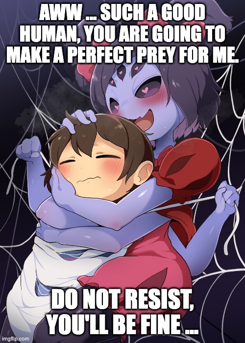 Muffin | AWW ... SUCH A GOOD HUMAN, YOU ARE GOING TO MAKE A PERFECT PREY FOR ME. DO NOT RESIST, YOU'LL BE FINE ... | image tagged in muffet,frisk,undertale,spider girl,spider,cute | made w/ Imgflip meme maker