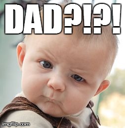 Skeptical Baby Meme | DAD?!?! | image tagged in memes,skeptical baby | made w/ Imgflip meme maker