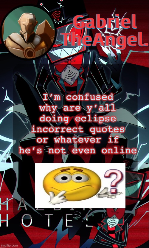 Vox Cat Temp | I’m confused why are y’all doing eclipse incorrect quotes or whatever if he’s not even online | image tagged in vox cat temp | made w/ Imgflip meme maker