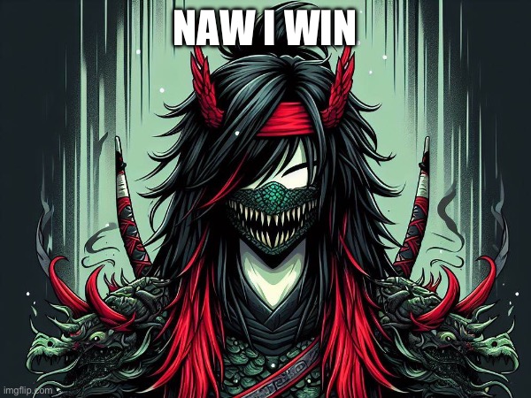 Shift form naw I win | NAW I WIN | image tagged in memes | made w/ Imgflip meme maker