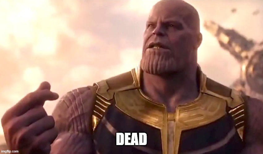 thanos snap | DEAD | image tagged in thanos snap | made w/ Imgflip meme maker