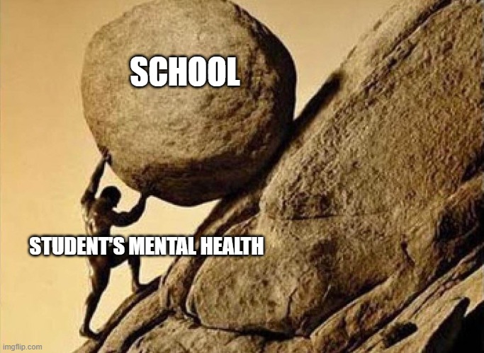 school vs student's mental health | SCHOOL; STUDENT'S MENTAL HEALTH | image tagged in sysiphus,school | made w/ Imgflip meme maker