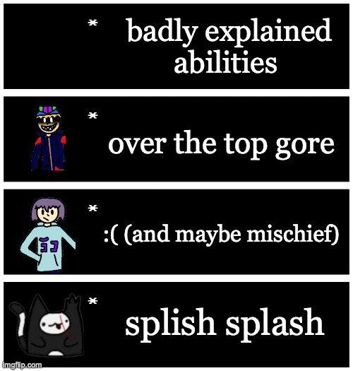 make this a trend | badly explained abilities; over the top gore; :( (and maybe mischief); splish splash | image tagged in 4 undertale textboxes | made w/ Imgflip meme maker