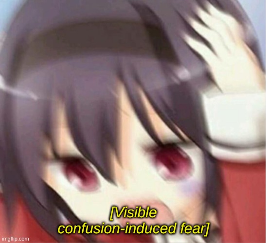 Confused scared anime girl | [Visible confusion-induced fear] | image tagged in confused scared anime girl | made w/ Imgflip meme maker