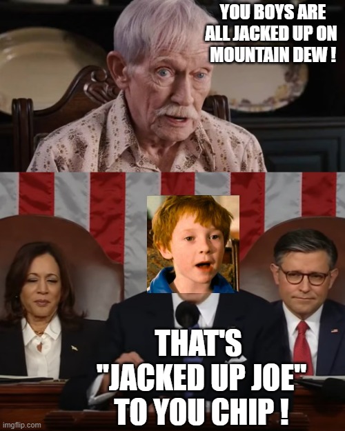 "TROJANS HEAD FOOTBALL COACH"  !!! Yells JACKED UP JOE | YOU BOYS ARE ALL JACKED UP ON 
MOUNTAIN DEW ! THAT'S 
"JACKED UP JOE"
TO YOU CHIP ! | image tagged in grampa chip,biden sotu divisive,trojan horse,college football,mountain dew,illegal aliens | made w/ Imgflip meme maker