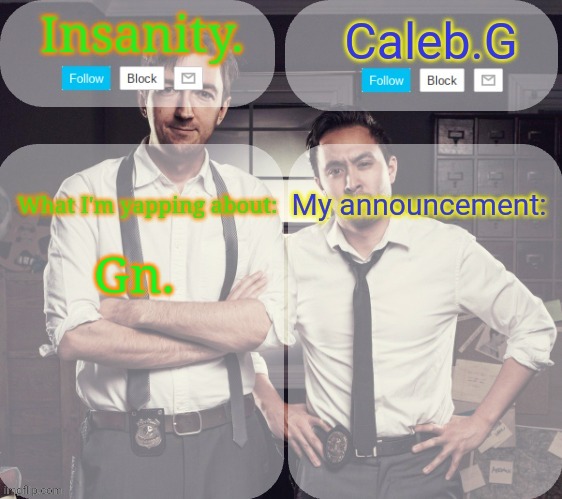 Gn chat | Gn. | image tagged in insanity and caleb g | made w/ Imgflip meme maker