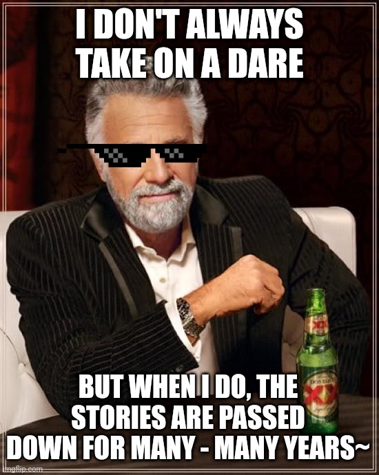 Legendary Dare | I DON'T ALWAYS TAKE ON A DARE; BUT WHEN I DO, THE STORIES ARE PASSED DOWN FOR MANY - MANY YEARS~ | image tagged in memes,the most interesting man in the world,daredevil,legendary | made w/ Imgflip meme maker