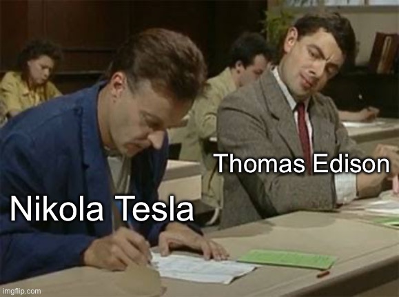 Electric | Thomas Edison; Nikola Tesla | image tagged in mr bean copying,electric,nikola tesla,thomas edison | made w/ Imgflip meme maker