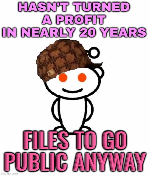 Reddit Aims for $6.5 Billion Valuation in IPO | HASN'T TURNED A PROFIT
IN NEARLY 20 YEARS; FILES TO GO PUBLIC ANYWAY | image tagged in memes,scumbag redditor,reddit,because capitalism,communism and capitalism,scumbag america | made w/ Imgflip meme maker