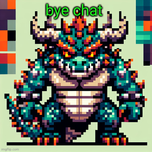 Bowser's AI template | bye chat | image tagged in bowser's ai template | made w/ Imgflip meme maker