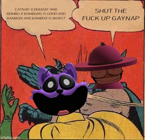 banbodi slap catnap | CATNAP X DOGDAY AND BOMBU X BAMBURG IS GOOD AND BANBODI AND BAMBOX IS WORST; SHUT THE FUCK UP GAYNAP | image tagged in memes,batman slapping robin,banbodi,catnap,poppy playtime | made w/ Imgflip meme maker