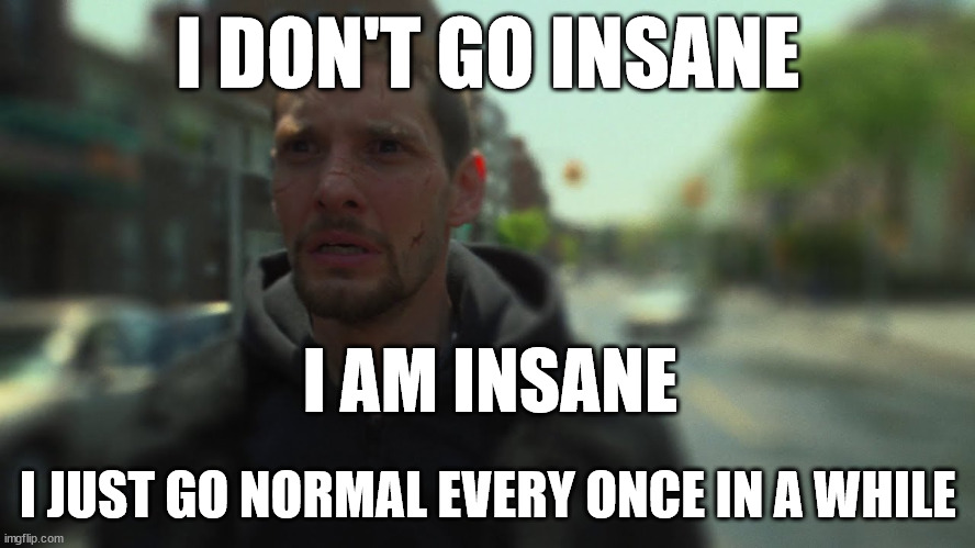 Anyone else really hates Billy? | I DON'T GO INSANE; I AM INSANE; I JUST GO NORMAL EVERY ONCE IN A WHILE | image tagged in billy russo,mcu,punishment,insanity,marvel,what are memes | made w/ Imgflip meme maker