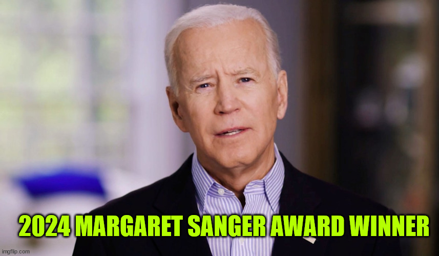 Joe Biden 2020 | 2024 MARGARET SANGER AWARD WINNER | image tagged in joe biden 2020 | made w/ Imgflip meme maker