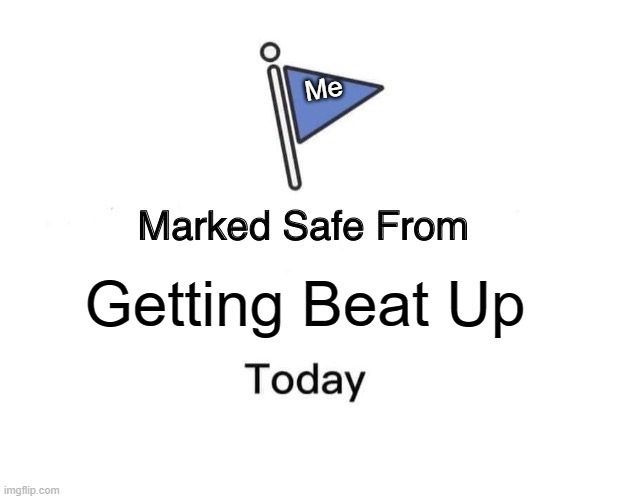 I stopped procrastinating! | Me; Getting Beat Up | image tagged in memes,marked safe from | made w/ Imgflip meme maker
