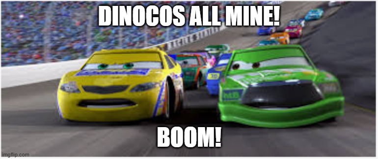 chick hicks | DINOCOS ALL MINE! BOOM! | image tagged in chick hicks | made w/ Imgflip meme maker