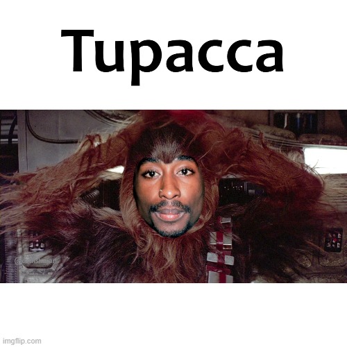 image tagged in star wars,chewbacca,tupac | made w/ Imgflip meme maker