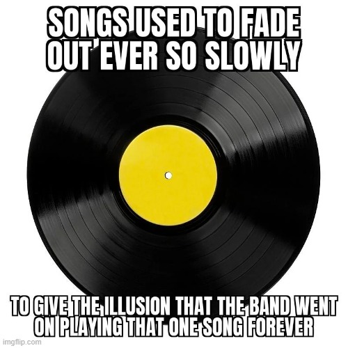 Are there any modern songs that do this? | image tagged in music,fade,forever | made w/ Imgflip meme maker