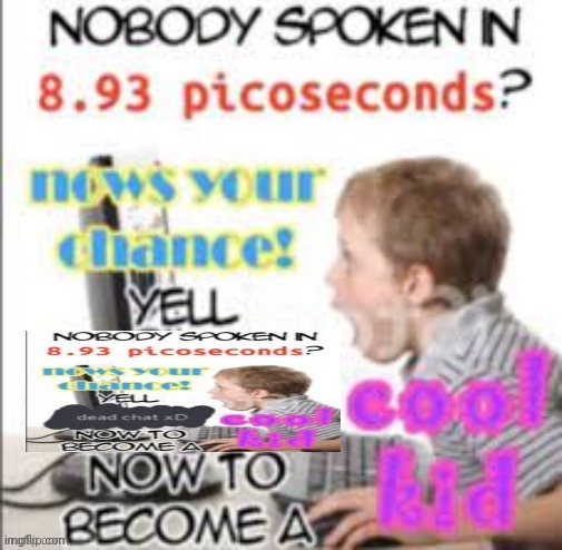 yell | image tagged in yell yell dead chat xd now to become a cool kid | made w/ Imgflip meme maker