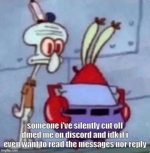 oh | someone i've silently cut off dmed me on discord and idk if i even want to read the messages nor reply | made w/ Imgflip meme maker