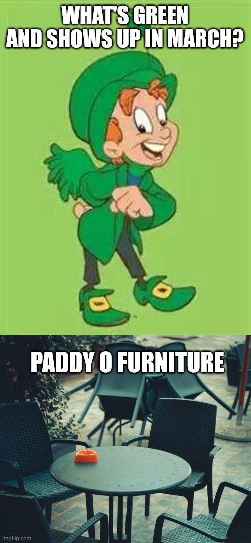 WHAT'S GREEN AND SHOWS UP IN MARCH? PADDY O FURNITURE | image tagged in lucky charms leprechaun,patio furniture | made w/ Imgflip meme maker