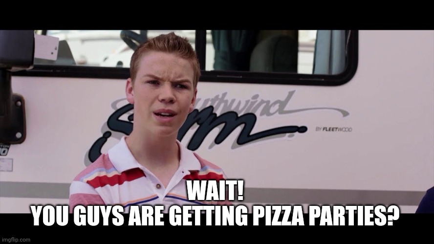 Kenny Rossmore's Not Getting Paid | WAIT! 
YOU GUYS ARE GETTING PIZZA PARTIES? | image tagged in kenny rossmore's not getting paid | made w/ Imgflip meme maker