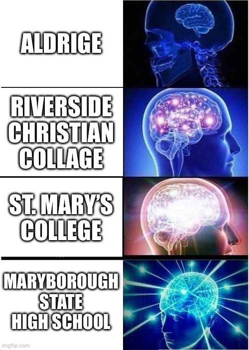 Maryborough schools be like | ALDRIGE; RIVERSIDE CHRISTIAN COLLAGE; ST. MARY’S COLLEGE; MARYBOROUGH STATE HIGH SCHOOL | image tagged in memes,expanding brain | made w/ Imgflip meme maker