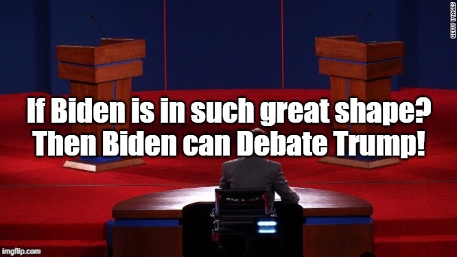 Trump Biden Debate | If Biden is in such great shape?
Then Biden can Debate Trump! | image tagged in debate,donald trump | made w/ Imgflip meme maker