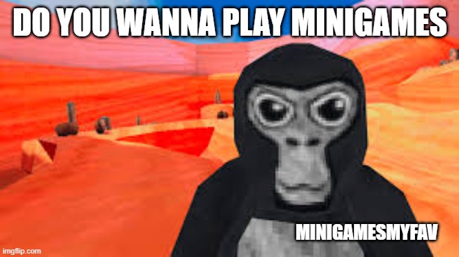 do u wanna play minigames | DO YOU WANNA PLAY MINIGAMES; MINIGAMESMYFAV | image tagged in gorilla tag | made w/ Imgflip meme maker