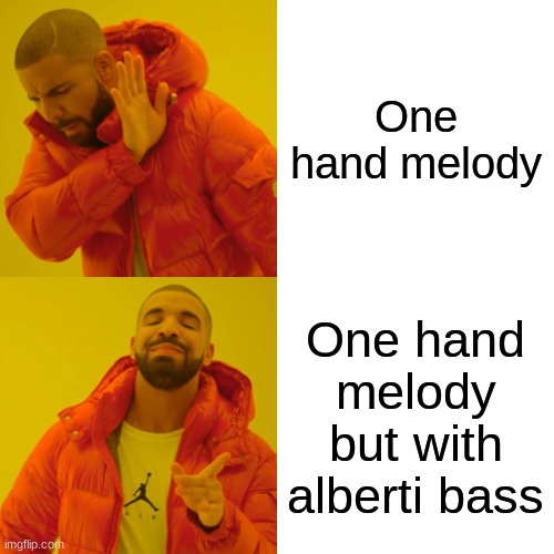 Drake Hotline Bling Meme | One hand melody; One hand melody but with alberti bass | image tagged in music,memes,piano,funny | made w/ Imgflip meme maker