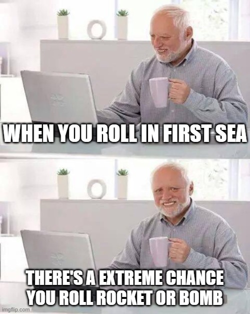 blox fruits | WHEN YOU ROLL IN FIRST SEA; THERE'S A EXTREME CHANCE YOU ROLL ROCKET OR BOMB | image tagged in memes,hide the pain harold | made w/ Imgflip meme maker