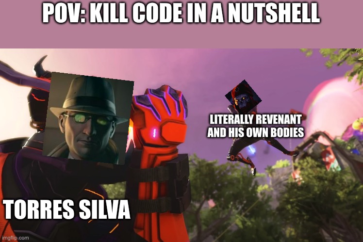 POV: KILL CODE IN A NUTSHELL; LITERALLY REVENANT AND HIS OWN BODIES; TORRES SILVA | made w/ Imgflip meme maker