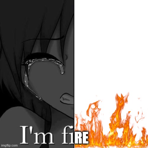 im fire | RE | image tagged in im fi | made w/ Imgflip meme maker